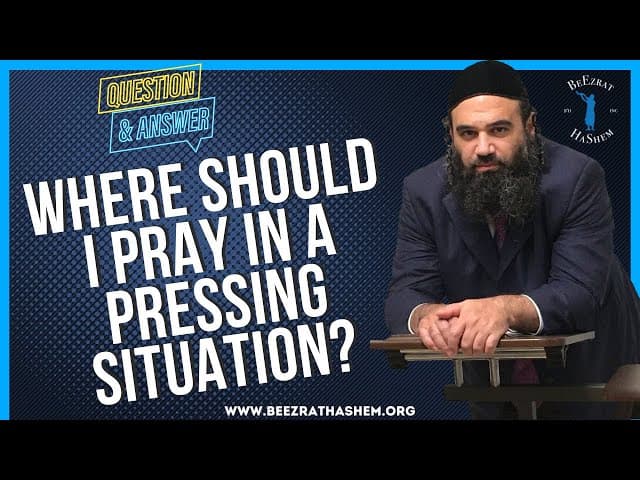   WHERE SHOULD I PRAY IN A PRESSING SITUATION