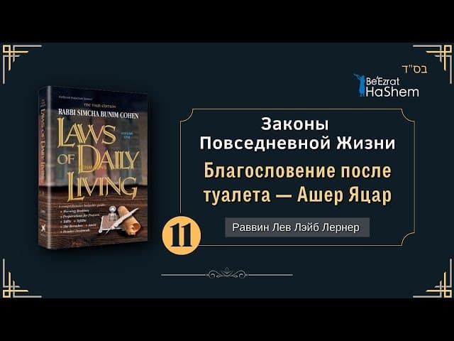 𝟭𝟭. Законы Повседневной Жизни | Благословение после туалета — Ашер Яцар | Раввин Лев Лэйб Лернер