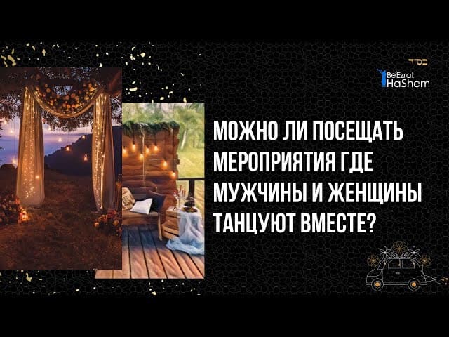 Можно ли посещать мероприятия где мужчины и женщины танцуют вместе? | Раввин Ярон Реувен