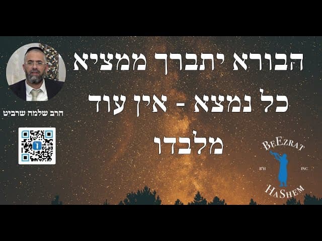 הרב שלמה שרביט - הבורא יתברך ממציא כל נמצא - אין עוד מלבדו