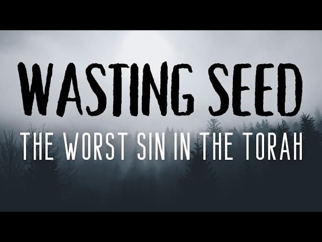WASTING SEED: THE WORST SIN IN THE TORAH