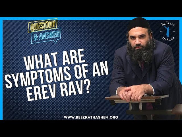 WHAT ARE SYMPTOMS OF AN EREV RAV?