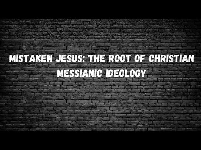 MISTAKEN JESUS: The Root of Christian Messianic Ideology