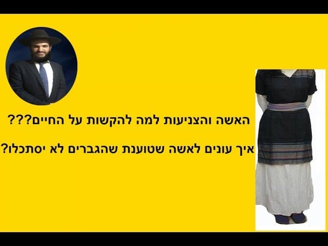 האשה והצניעות למה להקשות על החיים  ??? איך עונים לאשה  לא שטוענת שהגבריםיסתכלו ???