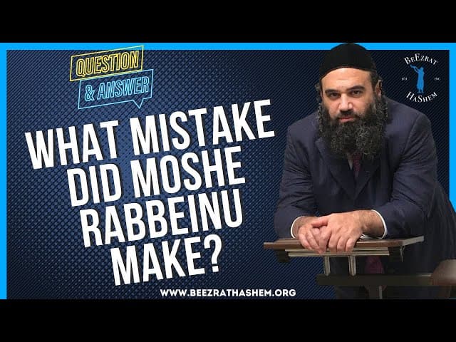   WHAT MISTAKE DID MOSHE RABBEINU MAKE