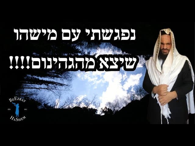 נפגשתי עם מישהו שיצא מהגהינום!!!!