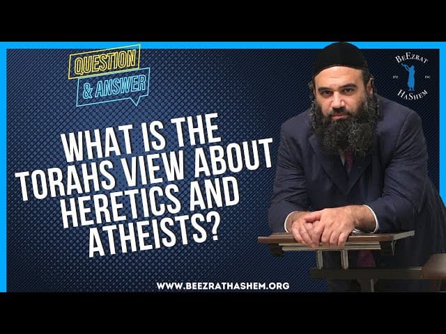   WHAT IS THE TORAHS VIEW ABOUT HERETICS AND ATHEISTS