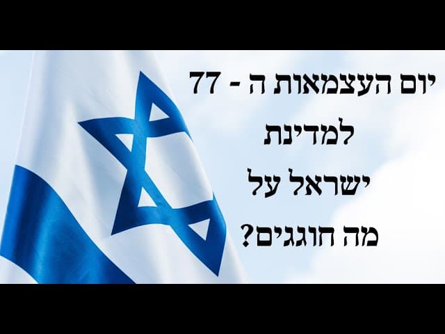 יום העצמאות ה - 77 למדינת ישראל על מה חוגגים?