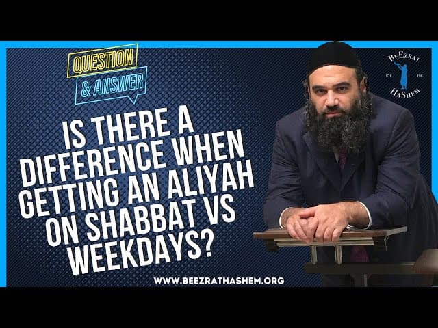 IS THERE A DIFFERENCE WHEN GETTING AN ALIYAH ON SHABBAT VS WEEKDAYS?