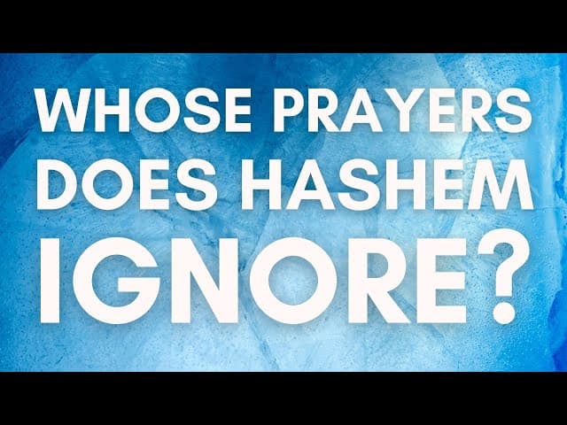 WHOSE PRAYERS DOES HASHEM IGNORE?