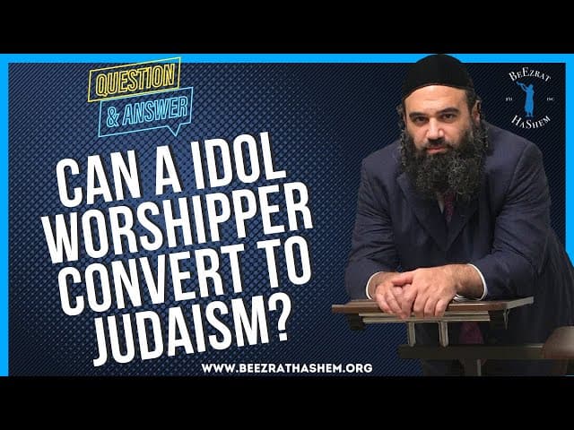   CAN A IDOL WORSHIPPER CONVERT TO JUDAISM