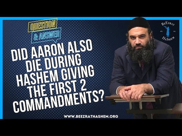   DID AARON ALSO DIE DURING HASHEM GIVING THE FIRST 2 COMMANDMENTS