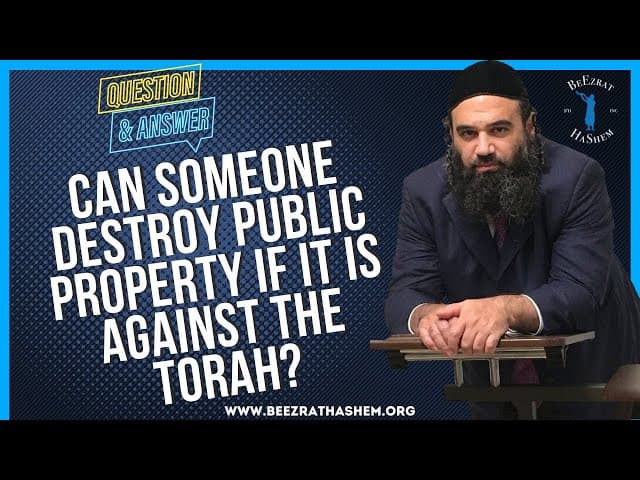 CAN SOMEONE DESTROY PUBLIC PROPERTY IF IT IS AGAINST THE TORAH?