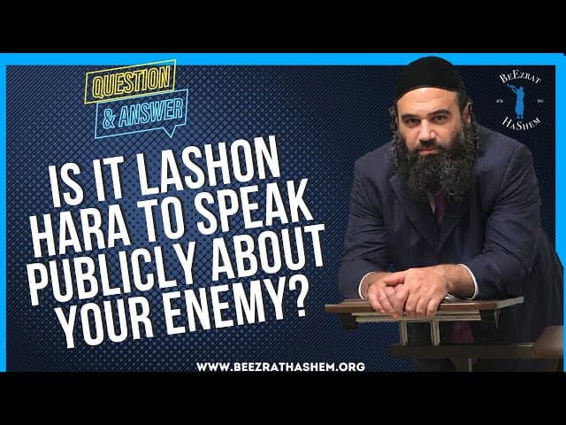 IS IT LASHON HARA TO SPEAK PUBLICLY ABOUT YOUR ENEMY?