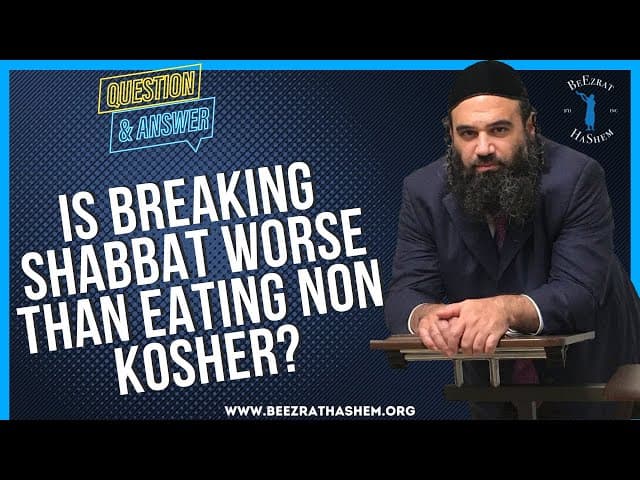 IS BREAKING SHABBAT WORSE THAN EATING NON KOSHER?