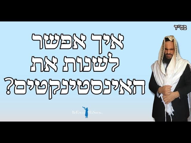 איך אפשר לשנות את האינסטינקטים?