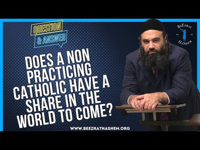 DOES A NON PRACTICING CATHOLIC HAVE A SHARE IN THE WORLD TO COME?