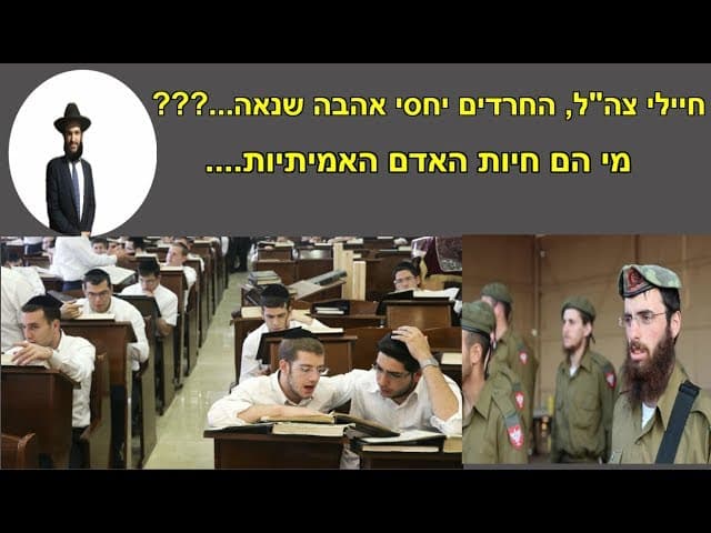 חיילי צה"ל, החרדים יחסי אהבה שנאה???... מי הם חיות האדם האמיתיות.