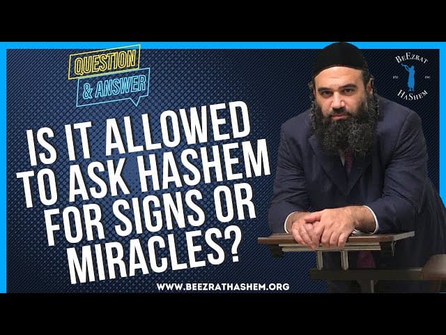 IS IT ALLOWED TO ASK HASHEM FOR SIGNS OR MIRACLES?