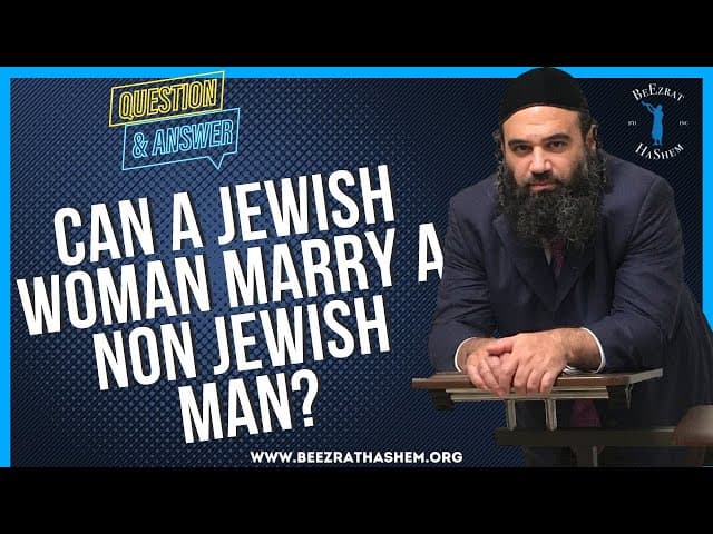CAN A JEWISH WOMAN MARRY A NON JEWISH MAN?