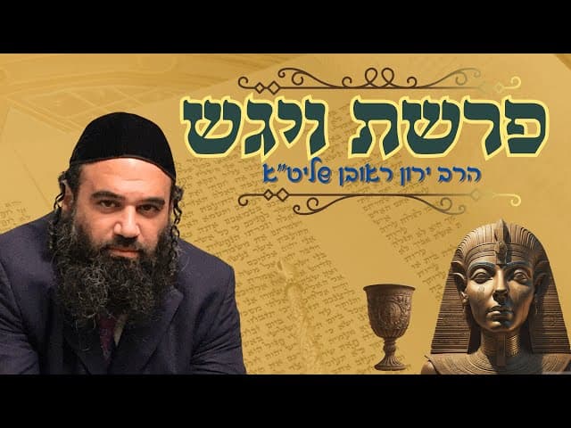 פרשת ויגש- הרב ירון ראובן שליט"א