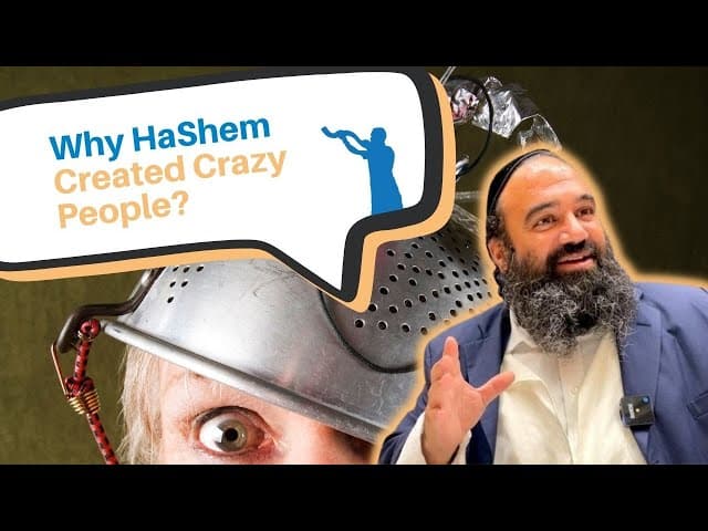 Why did HaShem create crazy people?