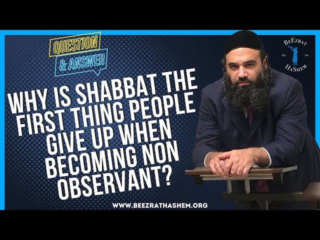   WHY IS SHABBAT THE FIRST THING PEOPLE GIVE UP WHEN BECOMING NON OBSERVANT