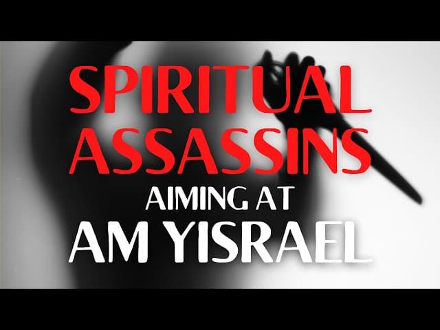 SPIRITUAL ASSASSINS AIMING AT AM YISRAEL
