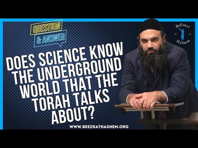 DOES SCIENCE KNOW THE UNDERGROUND WORLD THAT THE TORAH TALKS ABOUT?
