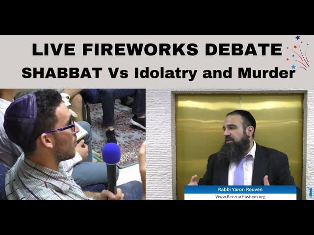 LIVE FIREWORKS DEBATE:  SHABBAT Vs Idolatry and Murder