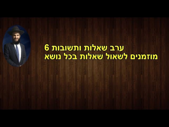 ערב שאלות ותשובות 6 מוזמנים לשאול שאלות בכל נושא