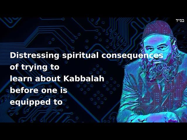 Distressing spiritual consequences of trying to learn about Kabbalah before one is equipped to