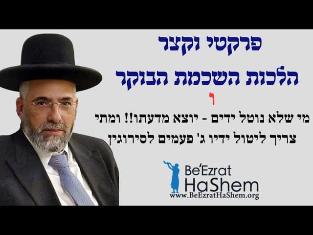 הלכות השכמת הבוקר - ו - מי שלא נוטל ידים - יוצא מדעתו!! ומתי צריך ליטול ידיו ג' פעמים לסירוגין.