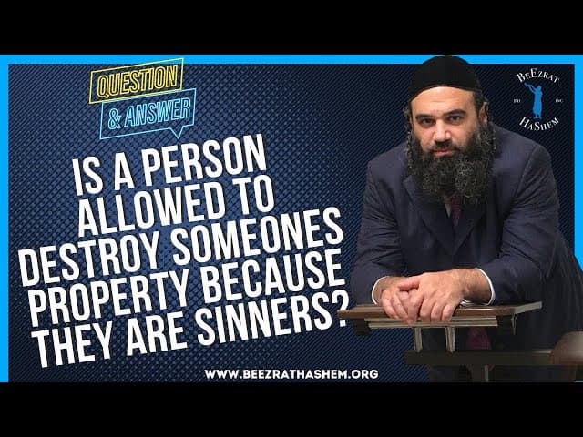   IS A PERSON ALLOWED TO DESTROY SOMEONES PROPERTY BECAUSE THEY ARE SINNERS