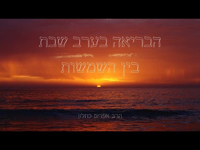 הבריאה בערב שבת בין השמשות (פרקי אבות ה, ו) הרב אפרים כחלון