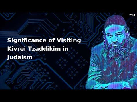 Significance of Visiting Kivrei Tzaddikim in Judaism