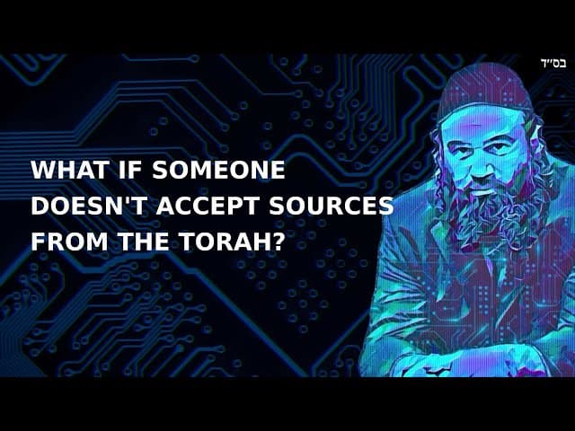WHAT IF SOMEONE DOESN'T ACCEPT SOURCES FROM THE TORAH?