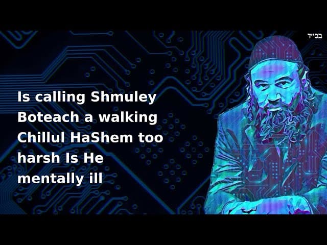 Is calling Shmuley Boteach a walking Chillul HaShem too harsh Is He mentally ill