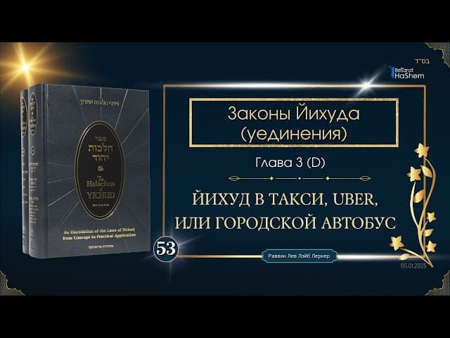 𝟱𝟯. Законы Йихуда (уединение) | Йихуд в такси, Uber, или городской автобус | Глава 3