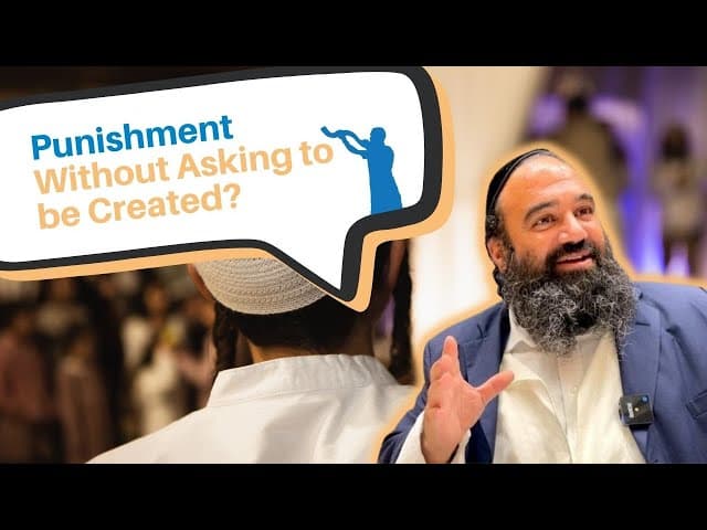 How can Hashem punish someone that didn't ask to be created?