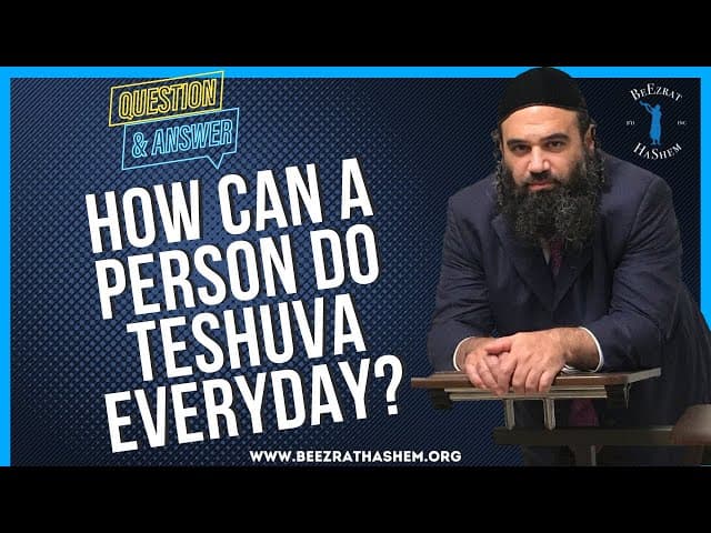   HOW CAN A PERSON DO TESHUVA EVERYDAY