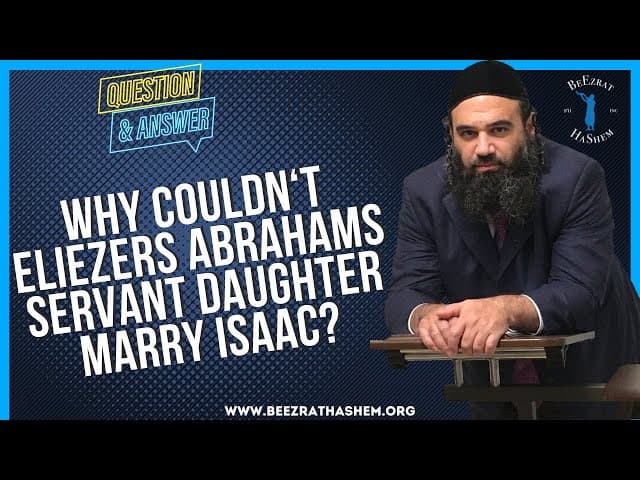   WHY COULDN T ELIEZERS ABRAHAMS SERVANT DAUGHTER MARRY ISAAC