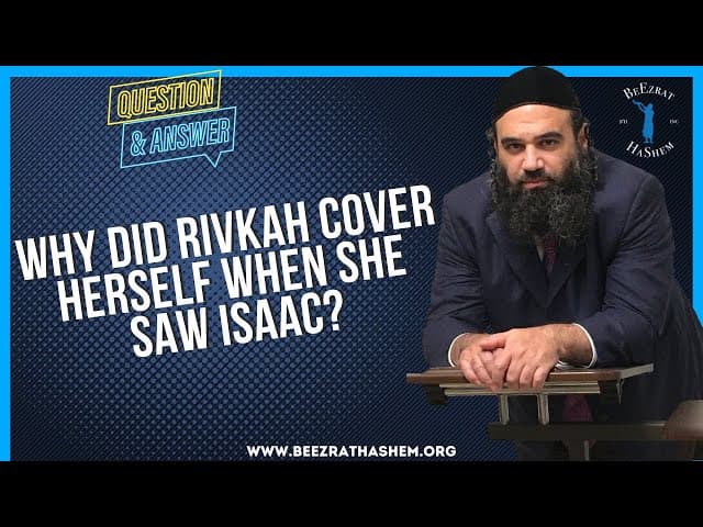 WHY DID RIVKAH COVER HERSELF WHEN SHE SAW ISAAC?