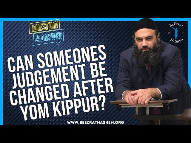   CAN SOMEONES JUDGEMENT BE CHANGED AFTER YOM KIPPUR