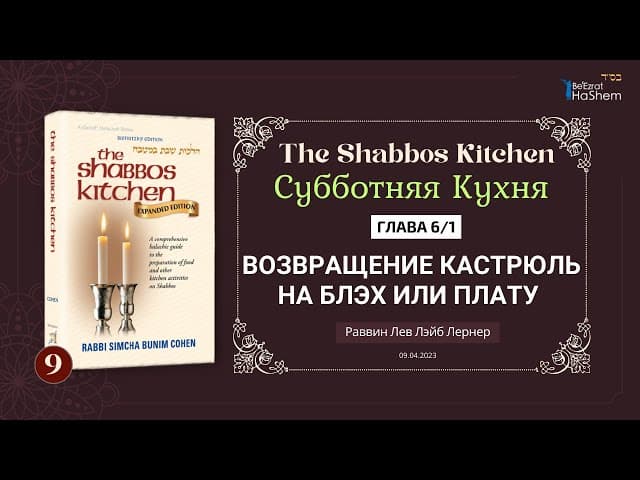𝟵. Субботняя кухня | (1) Возвращение кастрюль на блэх или плату | Глава 6/1 | Рабби Лев  Лэйб Лернер