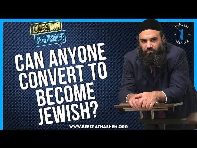 CAN ANYONE CONVERT TO BECOME JEWISH?