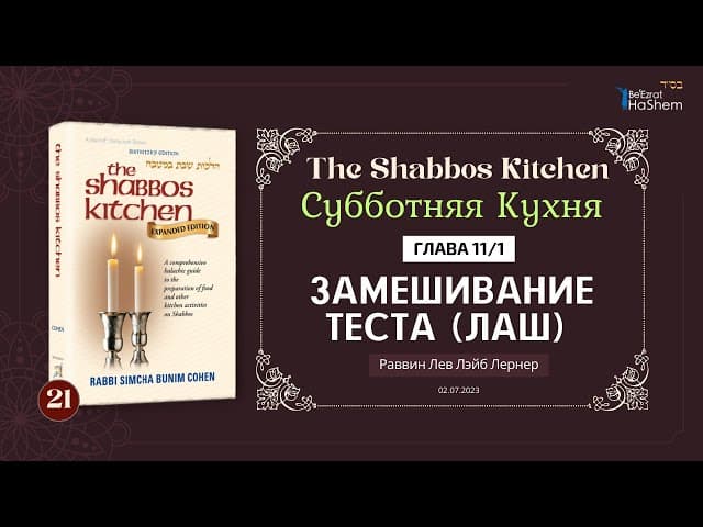𝟐𝟏. Субботняя Кухня | (1) Замешивание теста (лаш) | Глава 11 | Рабби Лев Лэйб Лернер
