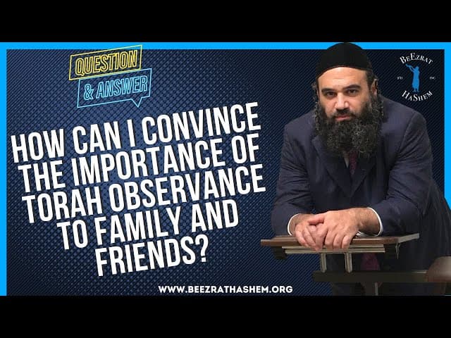 HOW CAN I CONVINCE THE IMPORTANCE OF TORAH OBSERVANCE TO FAMILY AND FRIENDS?
