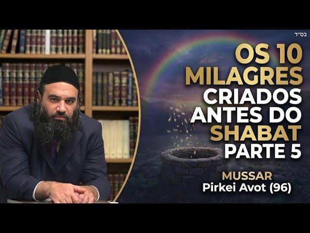 Os 10 Milagres antes do Shabat PARTE 5 - MUSSAR