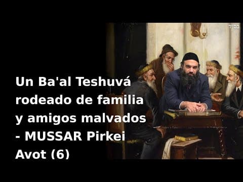 Un Ba'al Teshuvá rodeado de familia y amigos malvados - MUSSAR Pirkei Avot (6)
